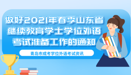 做好2021年春季山東省繼續教育學士學位外語考試準備工作的通知