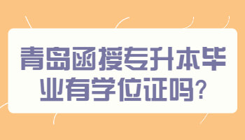 青島函授專升本畢業有學位證嗎