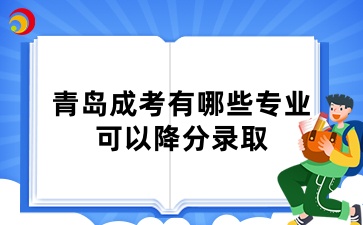 青島成考有哪些專業可以降分錄取