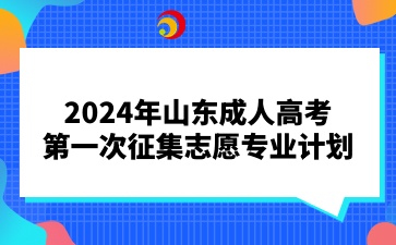 2024年山東成人高考第一次征集志愿專(zhuān)業(yè)計(jì)劃
